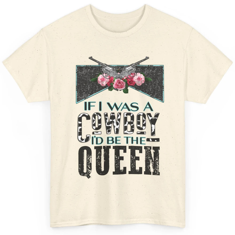 Floral If I Was A Cowboy I'd Be The Queen Western Country Classic Unisex T-Shirt