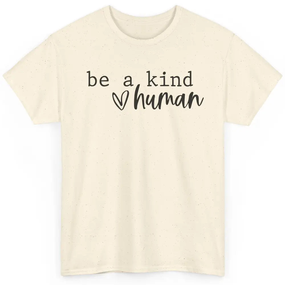 Be A Kind Human Positive Quote Heart Graphic Inspirational Classic Unisex T-Shirt