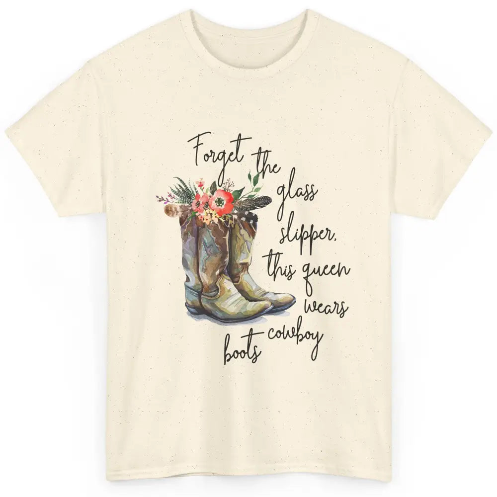 Cowgirls Forget Glass Slippers This Queen Wears Cowboy Boots Classic Unisex T-Shirt