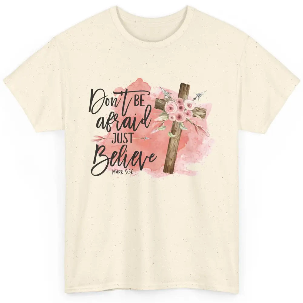 Floral Jesus Cross Don't Be Afraid Just Believe Christian Classic Unisex T-Shirt