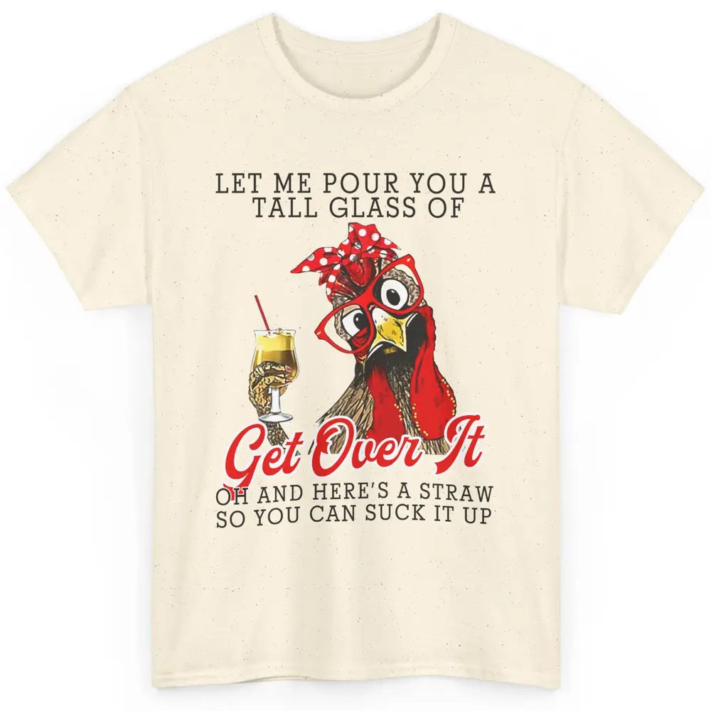 Funny Chicken Let Me Pour You A Tall Glass Of Get Over It Classic Unisex T-Shirt