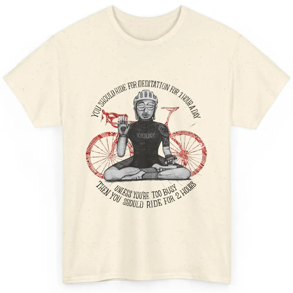 Cycology Cycling You Should Ride For Meditation For 1 Hour Classic Unisex T-Shirt