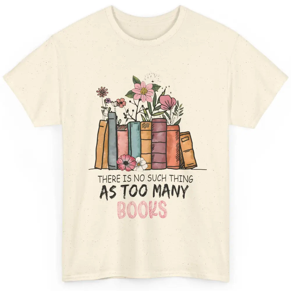 Too Many Books Wildflowers Floral Librarian Bookworm Library Classic Unisex T-Shirt