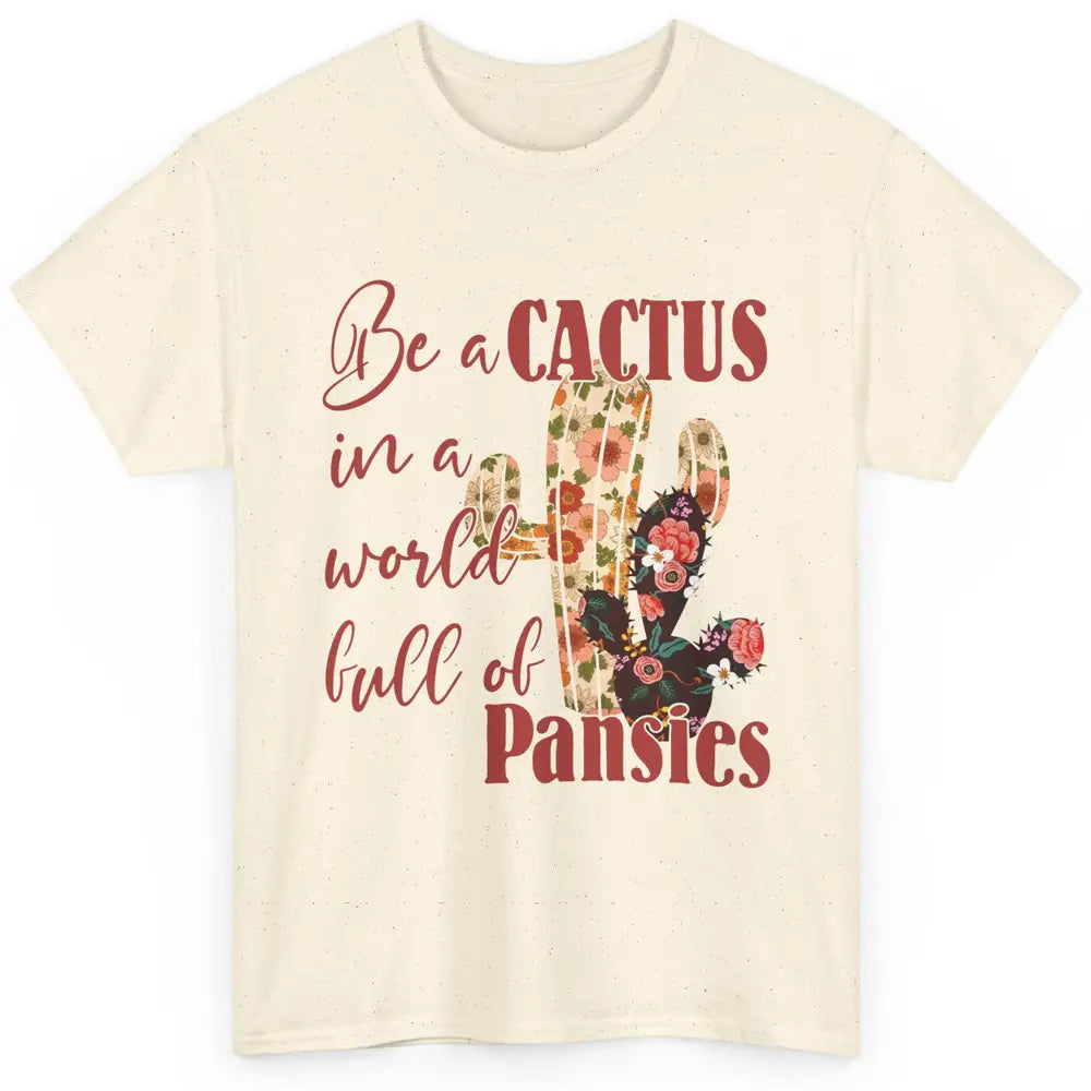 Floral Be A Cactus In A World Full Of Pansies Succulents Classic Unisex T-Shirt