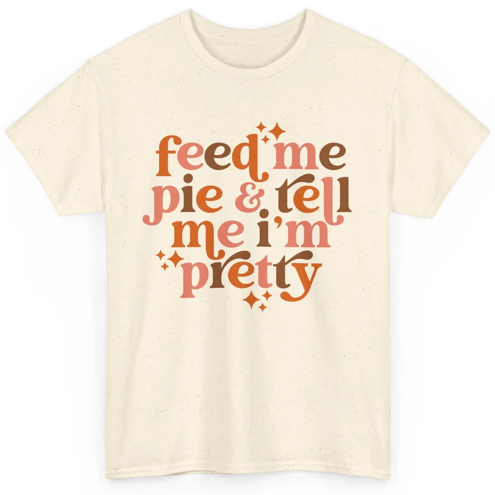 Pumpkin Pie Feed Me Pie Tell Me I'm Pretty Fall Thanksgiving Classic Unisex T-Shirt