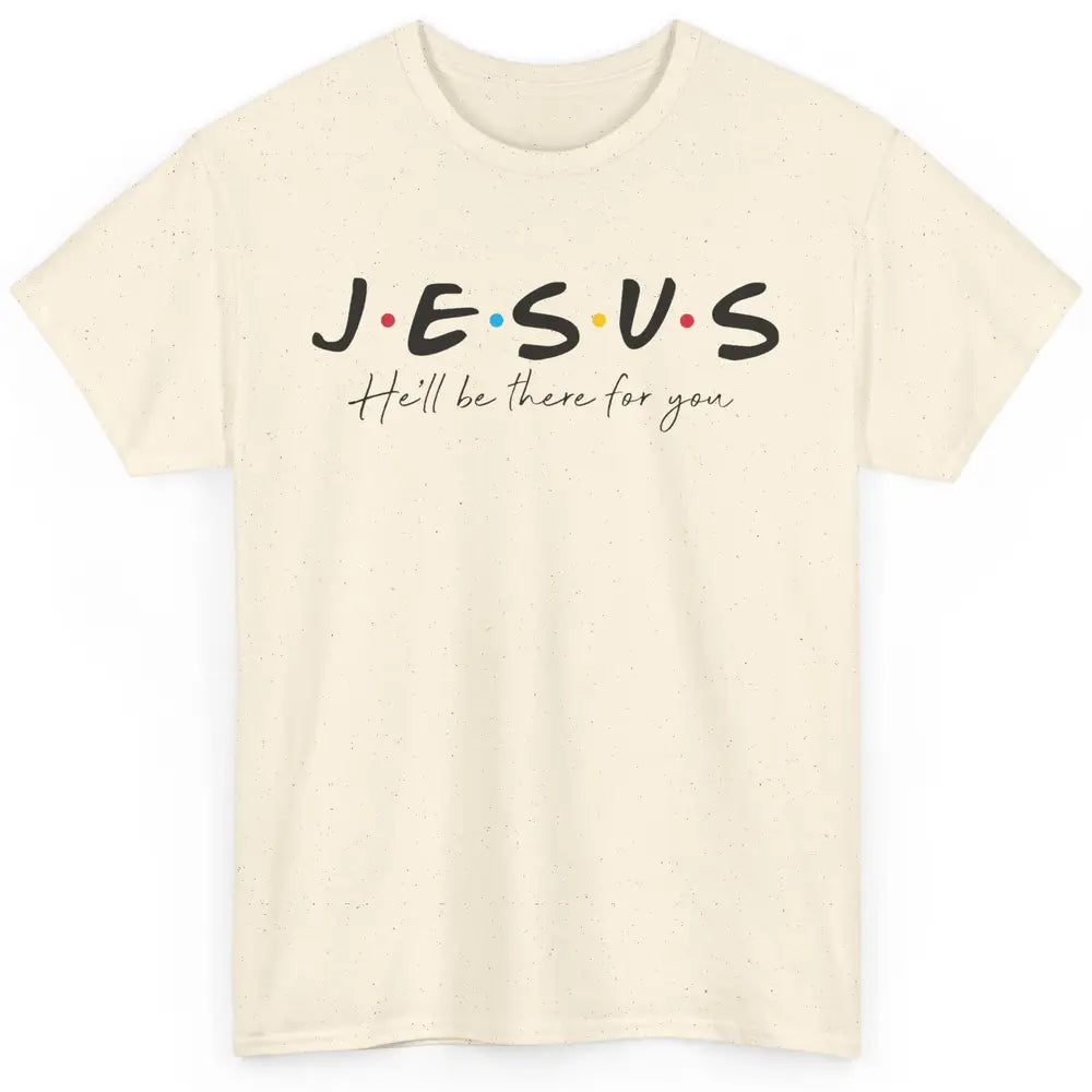 Christian Jesus He'll Be There For You Religious Jesus Lover Classic Unisex T-Shirt