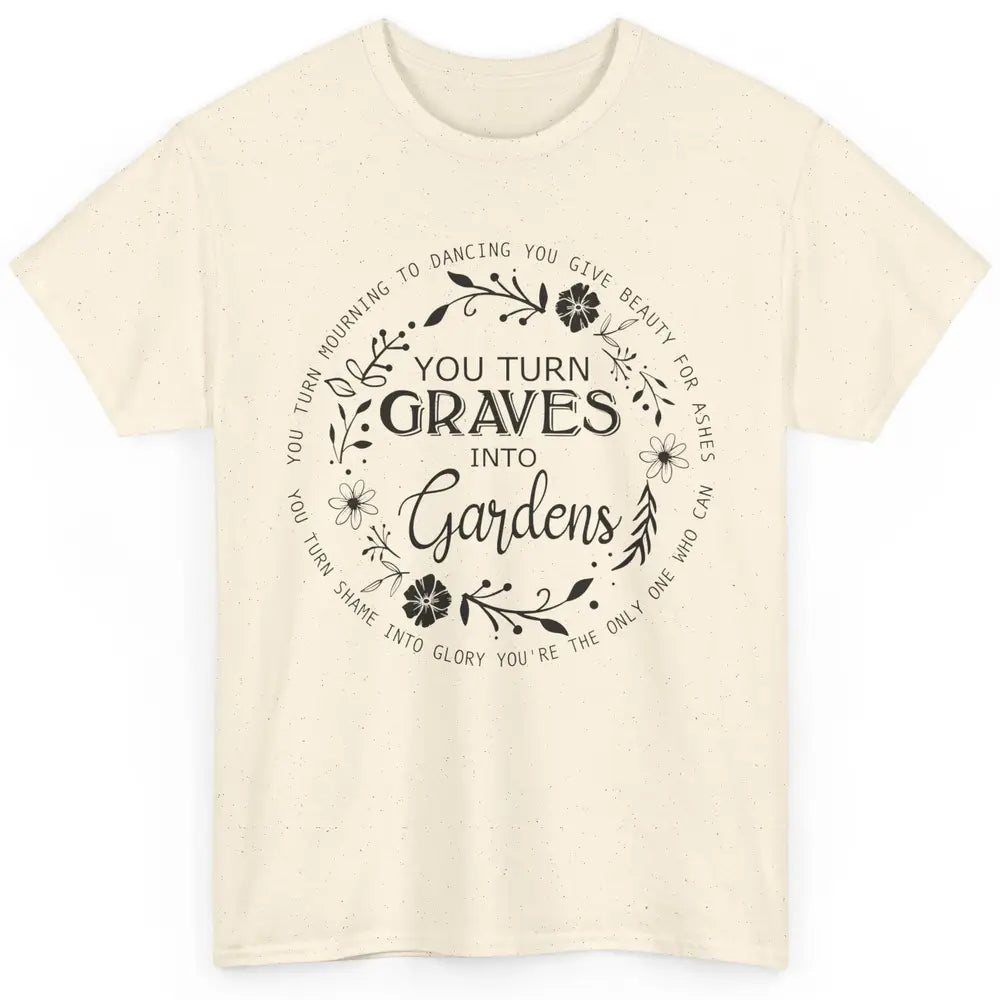 Christian You Turn Graves Into Gardens Religious Inspiration Classic Unisex T-Shirt