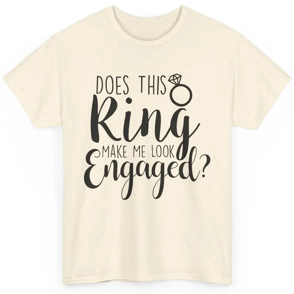 Bride To Be Does This Ring Make Me Look Engaged Bridal Party Classic Unisex T-Shirt