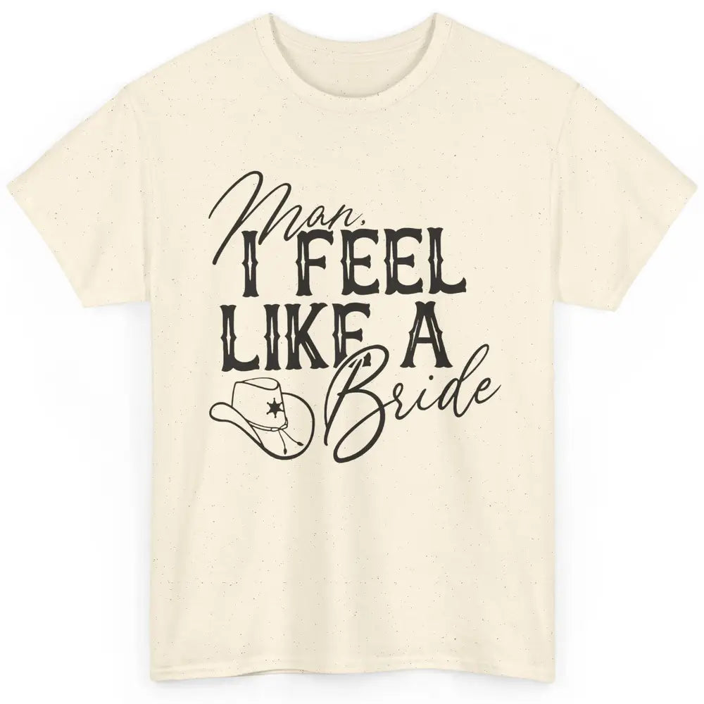 Cowhide Cowgirl Hat Man I Feel Like A Bride Western Country Classic Unisex T-Shirt