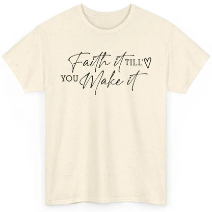 Faith It Till You Make It Christian Religious God Believer Classic Unisex T-Shirt