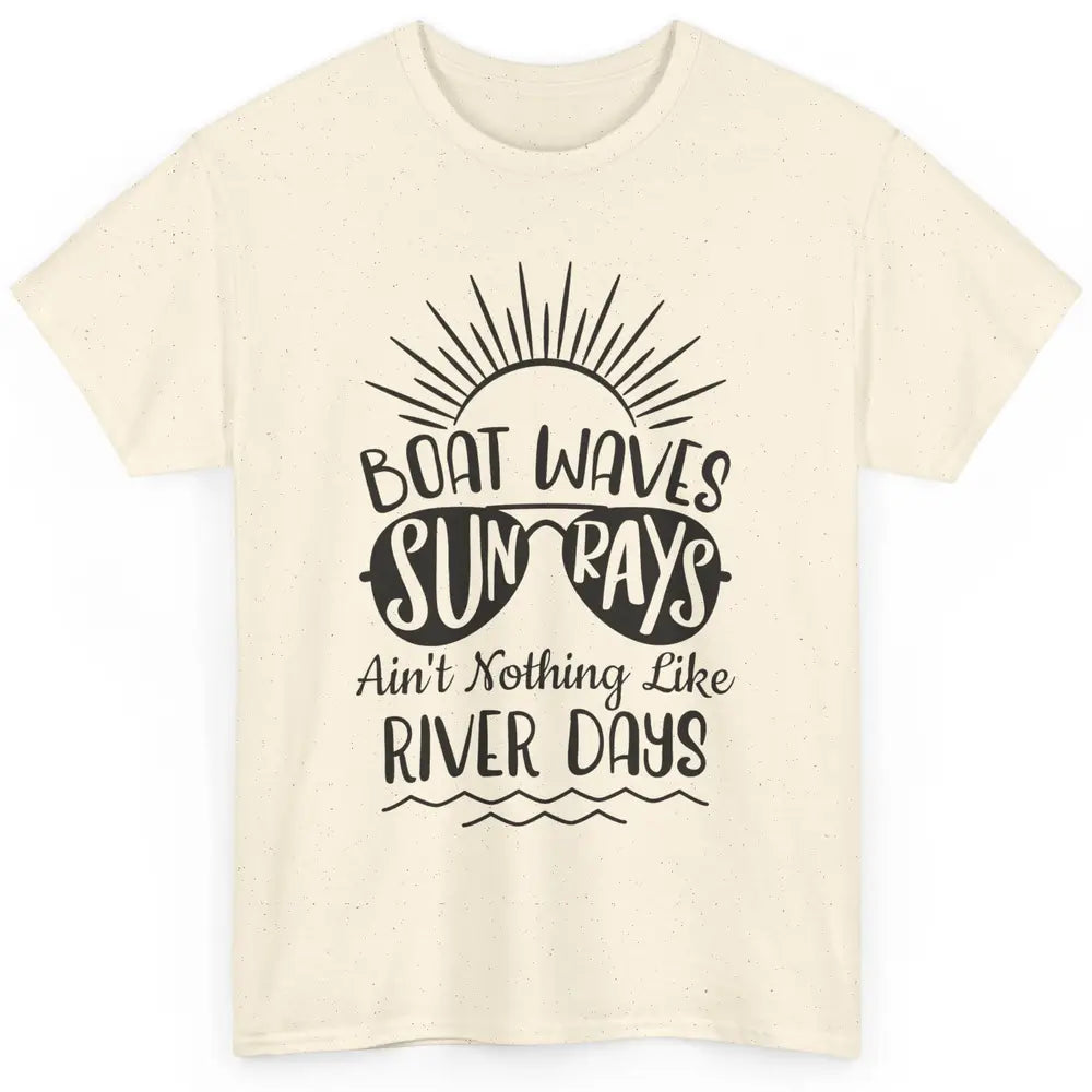 Boat Waves Sun Rays Ain't Nothing Like River Days Rive Life Classic Unisex T-Shirt