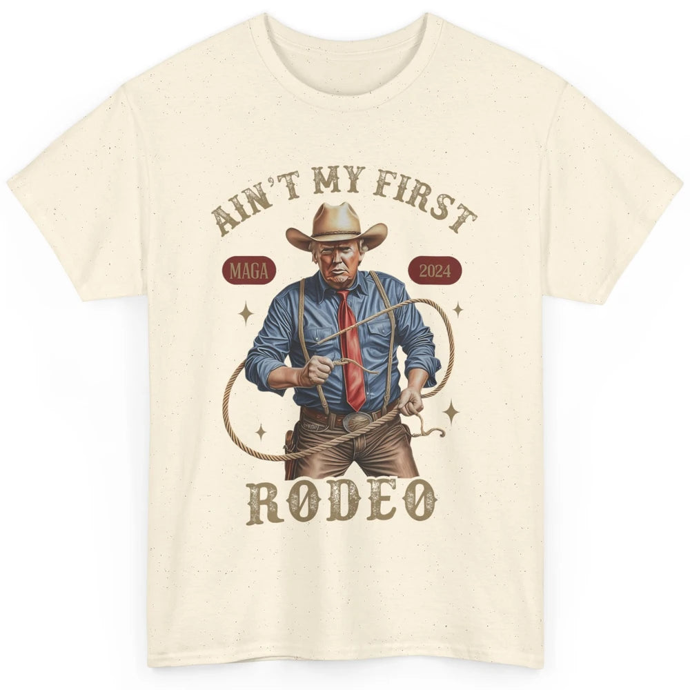 Ain't My First Rodeo Western Cowboy Funny Donald Trump President Howdy Political Sarcastic Classic Unisex T-Shirt