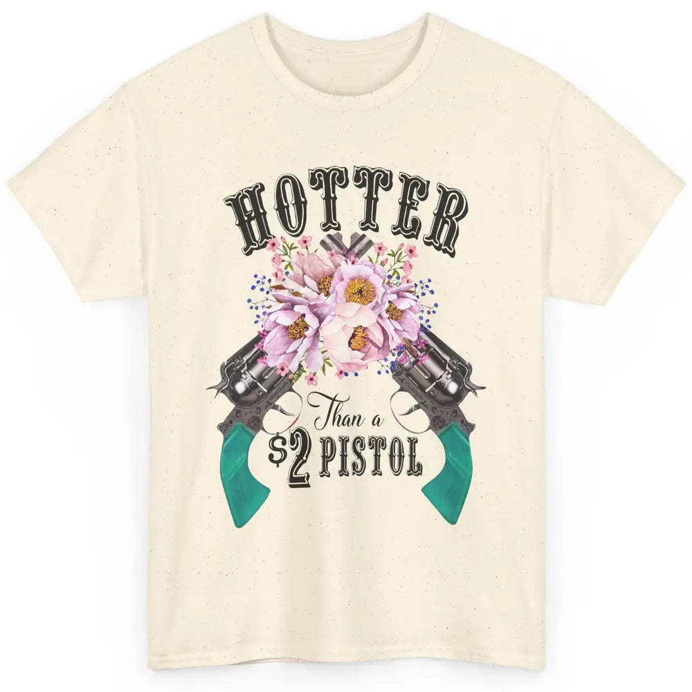 Floral Cowgirl Hotter Than A 2 Dollar Pistol Western Country Classic Unisex T-Shirt