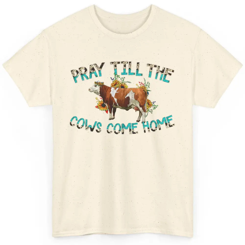 Sunflower Cow Pray Till The Cows Come Home Western Heifer Classic Unisex T-Shirt