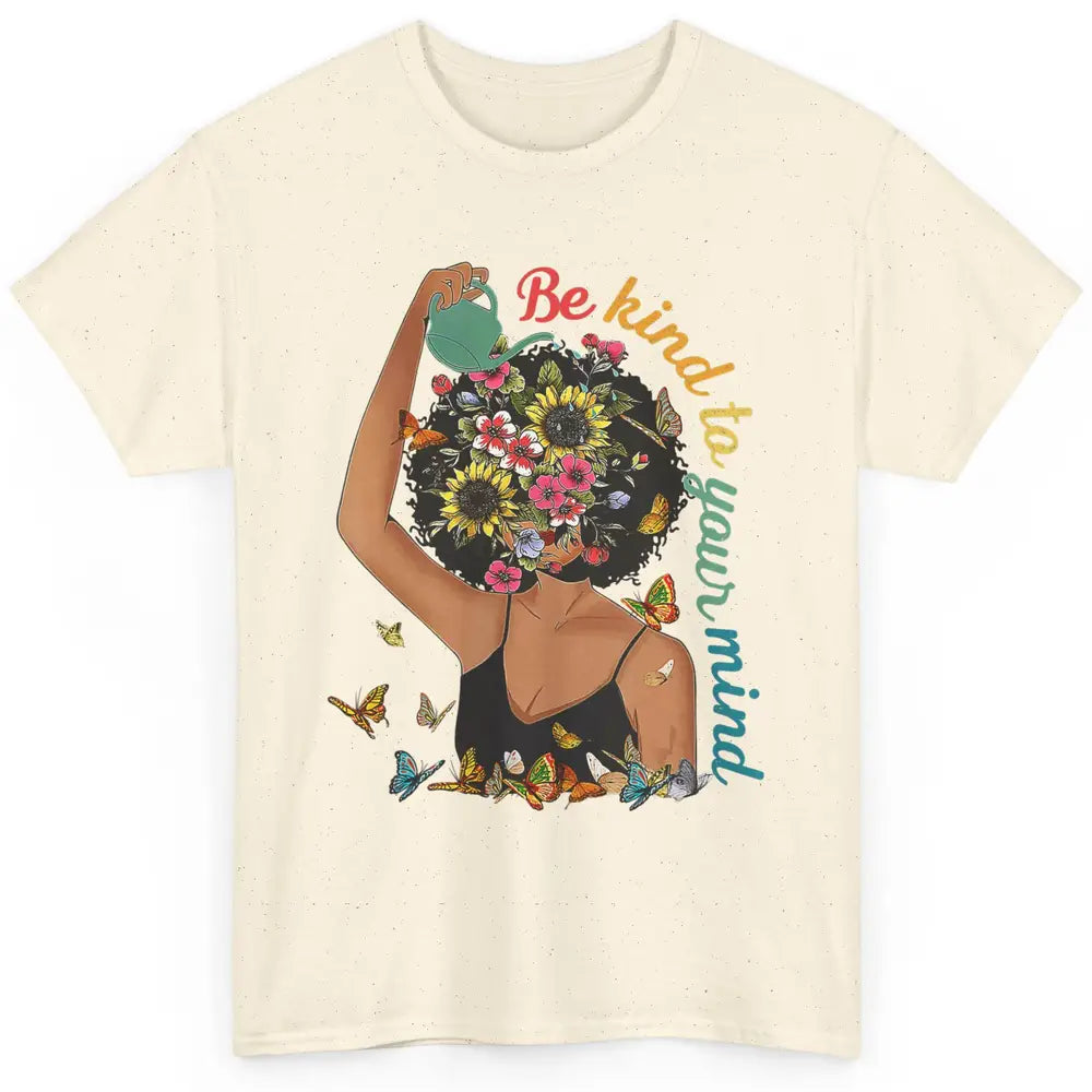 Be Kind To Mind Flower Afro Black Woman Mental Health Matter Classic Unisex T-Shirt