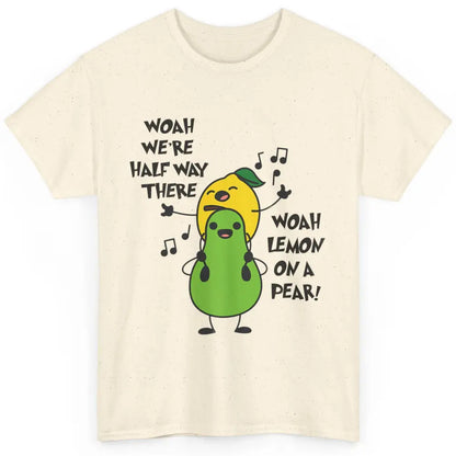 We're Half Way There Woah Lemon On A Pear Sarcastic Meme Classic Unisex T-Shirt