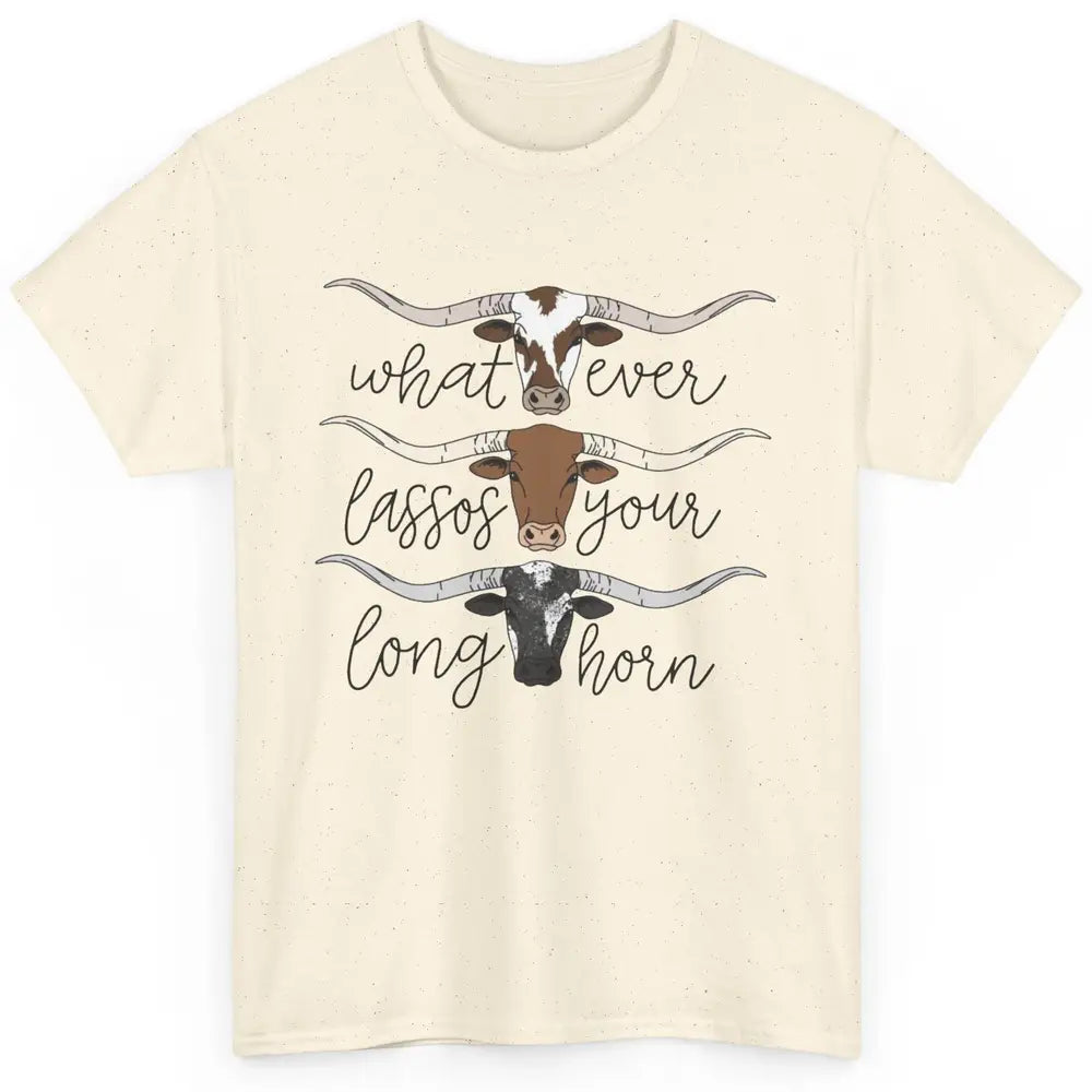 Whatever Lassos Your Longhorn Country Cow Farm Girls Gift Classic Unisex T-Shirt