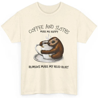 Coffee And Sloths Make Me Happy Humans Make My Head Hurt Classic Unisex T-Shirt