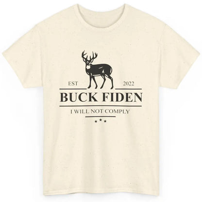 Funny Buck Fiden I Will Not Comply Anti Biden Liberals Gift Classic Unisex T-Shirt