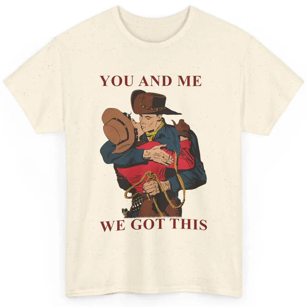 Cowgirl And Cowboy You And Me We Got This Western Country Classic Unisex T-Shirt