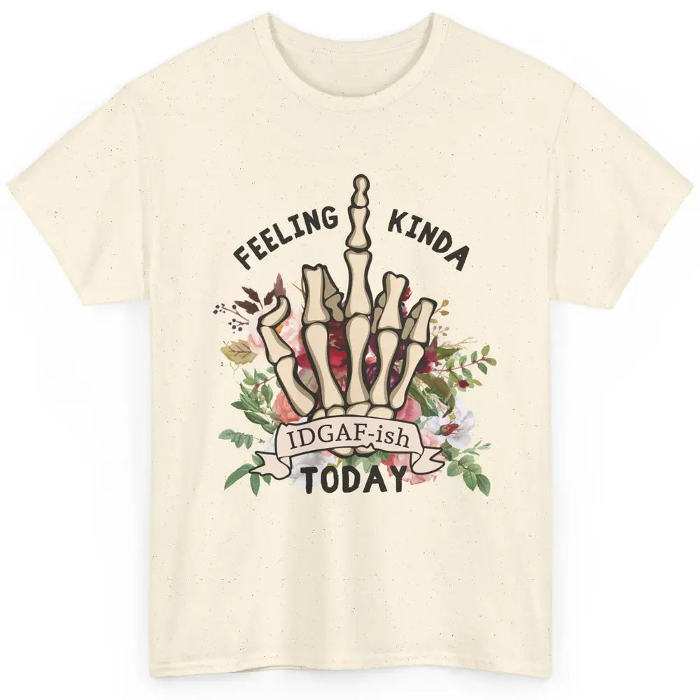 Floral Skeleton Hand Feeling Kinda IDGAF-ish Today Sarcastic Classic Unisex T-Shirt