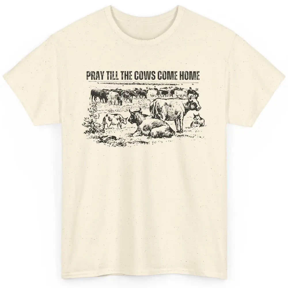 Funny Cattle Pray Till The Cows Come Home Western Country Classic Unisex T-Shirt