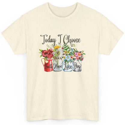 Flower Today I Choose Faith Joy Hope Christian Inspirational Classic Unisex T-Shirt