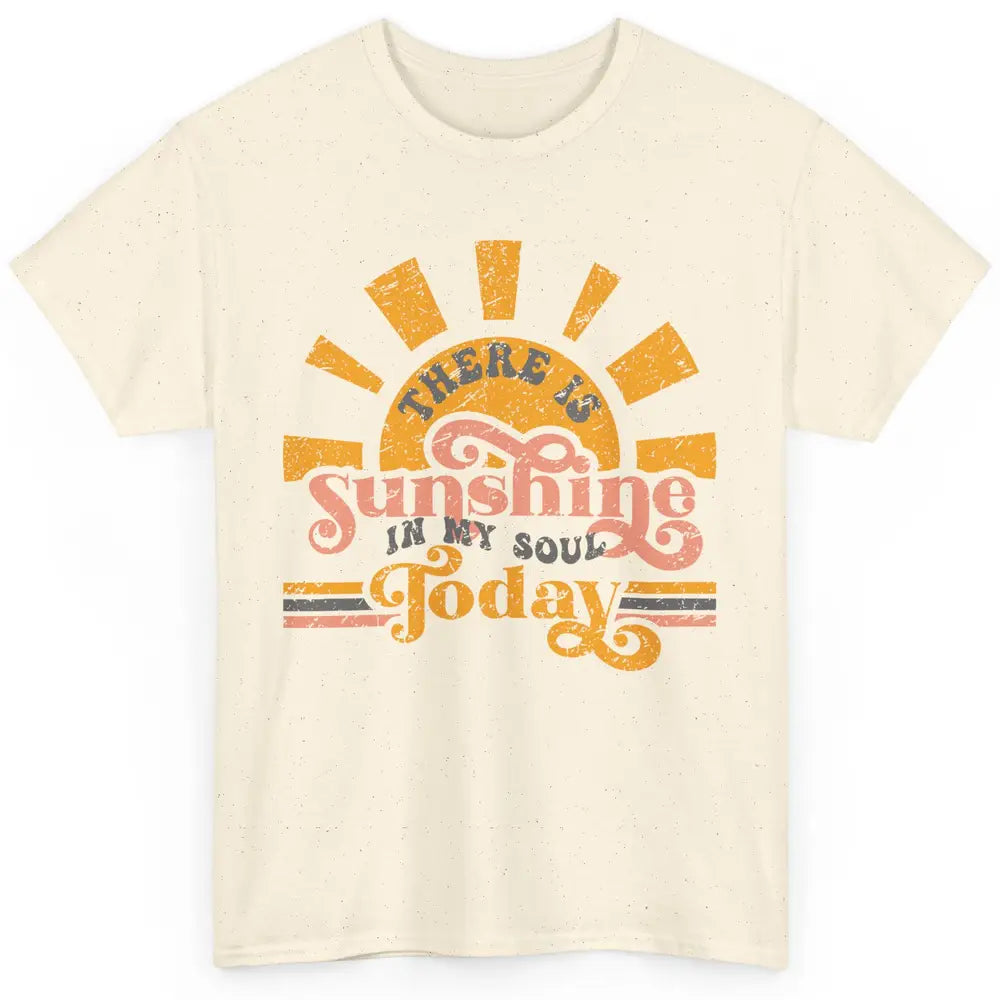 Retro There Is Sunshine In My Soul Today Happy Positive Mind Classic Unisex T-Shirt