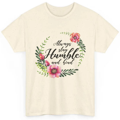 Floral Always Stay Humble And Kind Kindness Inspirational Classic Unisex T-Shirt