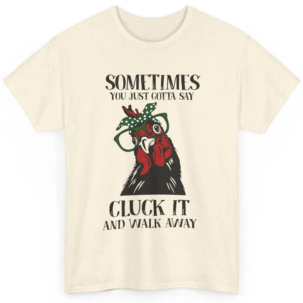 Funny Chicken You Just Gotta Say Cluck It Walk Away Farmers Classic Unisex T-Shirt