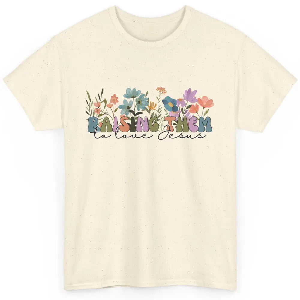 Wildflower Raising Them To Love Jesus Christian Bible Verse Classic Unisex T-Shirt