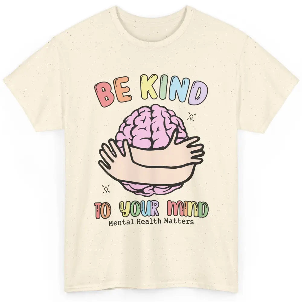 Be Kind To Your Mind Human Brain Mental Health Matters Classic Unisex T-Shirt