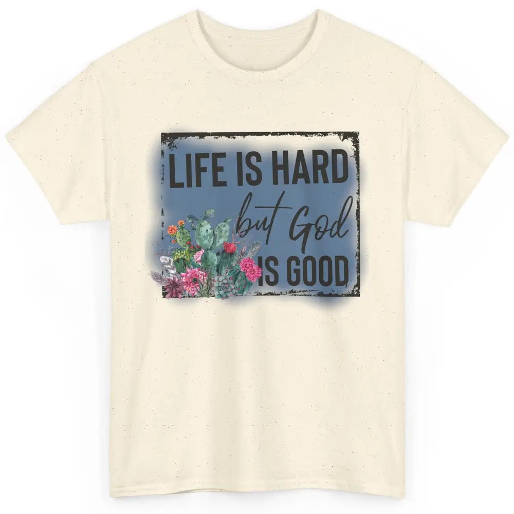 Floral Cactus Life Is Hard God Is Good Western Christian Classic Unisex T-Shirt