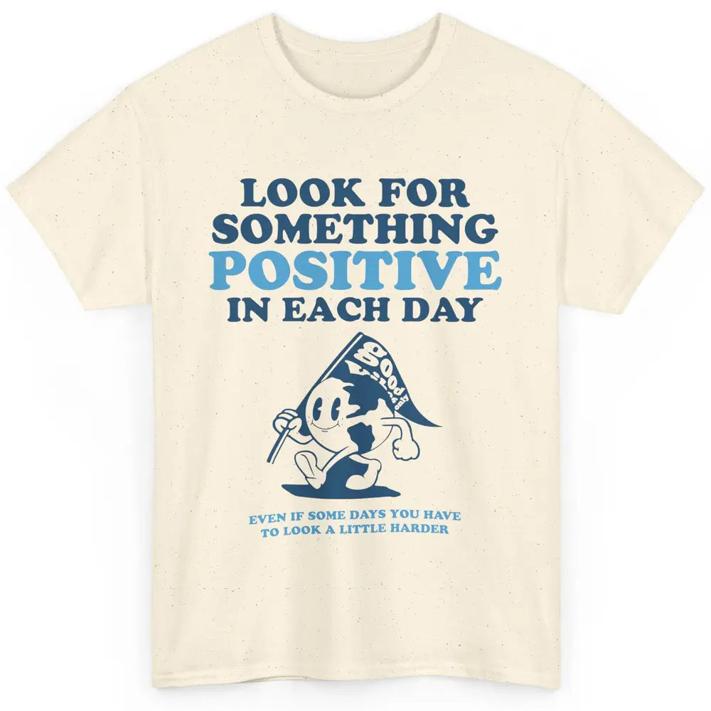 Earth Look For Something Positive Each Day Positive Life Classic Unisex T-Shirt