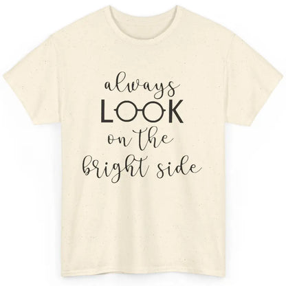 Eyeglasses Always Look On Bright Side Optometrist Eye Doctor Classic Unisex T-Shirt