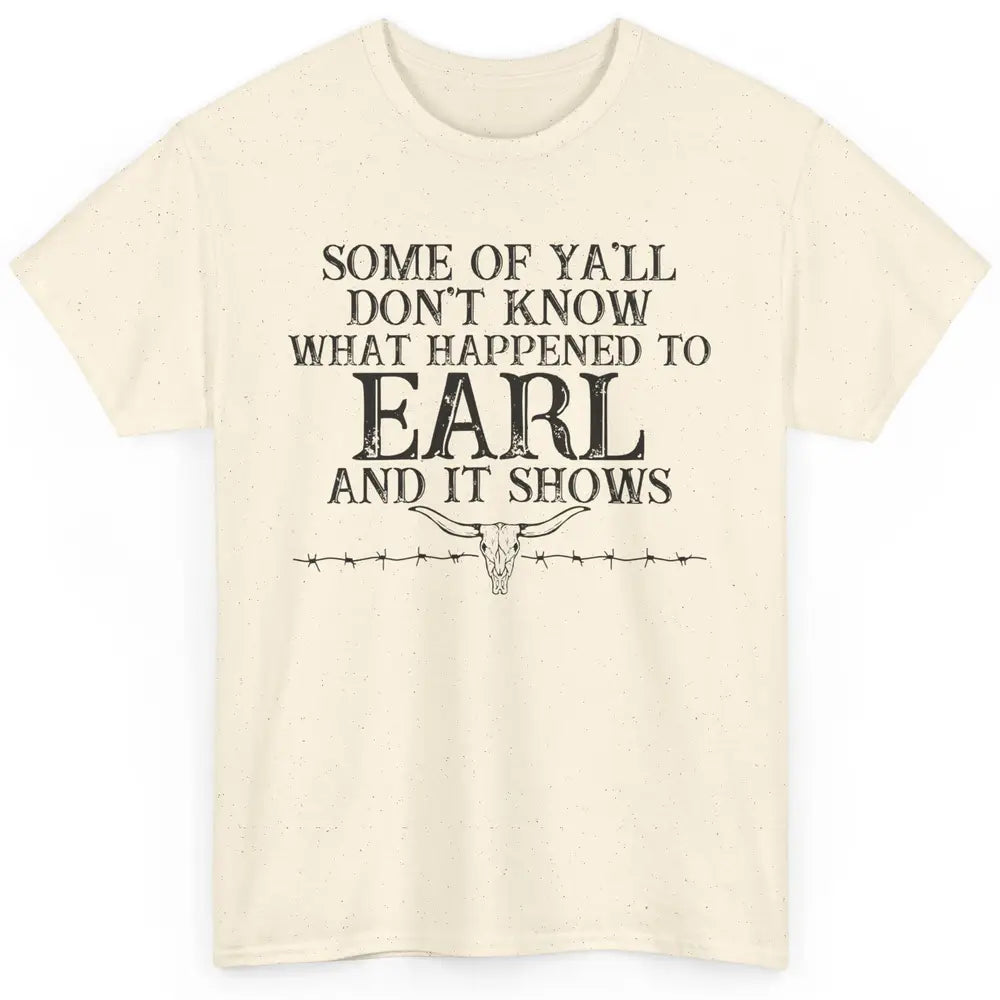 Bull Skull Some You Don't Know What Happened to Earl Western Classic Unisex T-Shirt