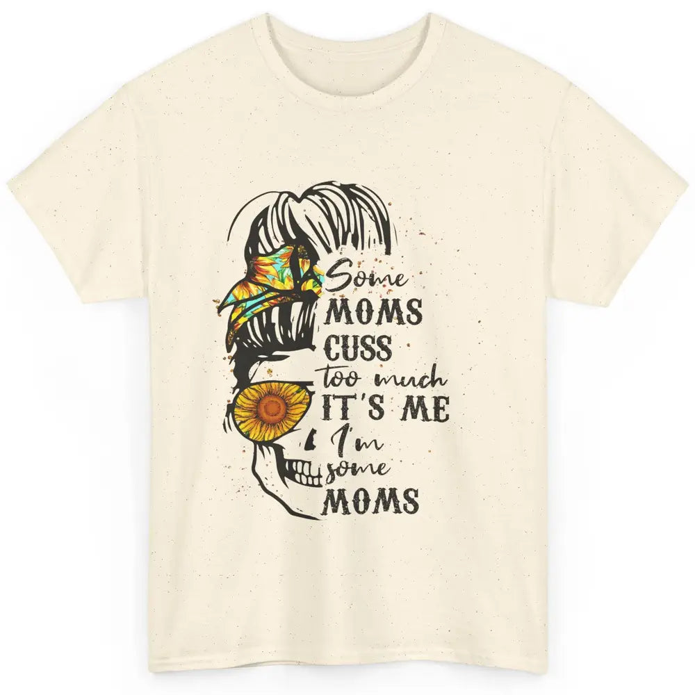 Some Moms Cuss A Lot It's Me Messy Bun Skull Sunflower Mom Classic Unisex T-Shirt