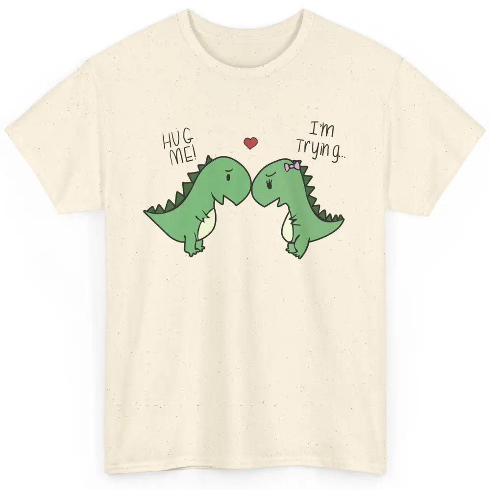 Cute Dinosaurs Hug Me I'm Trying Funny Dinosaur T-Rex Couple Classic Unisex T-Shirt