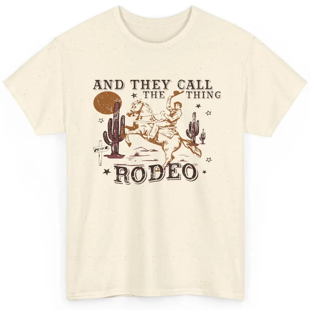 Cowboy Horsing Desert And They Call The Thing Rodeo Western Classic Unisex T-Shirt