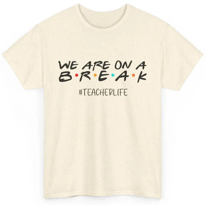 We Are On Break Summer Vacation School Friends Teacher Life Classic Unisex T-Shirt