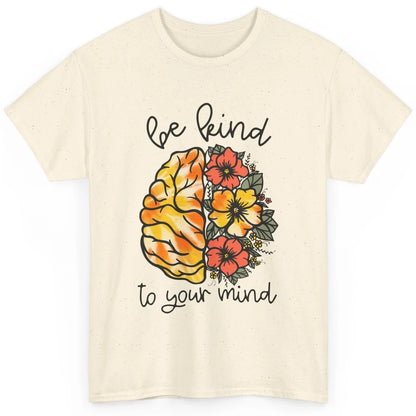 Be Kind To Your Mind Brain Flower Mental Health Matters Classic Unisex T-Shirt