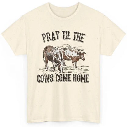 Funny Cattle Pray Till The Cows Come Home Western Country Classic Unisex T-Shirt