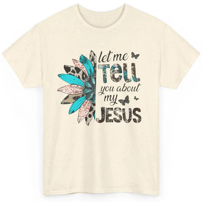 Cowhide Sunflower Let Me Tell You About My Jesus Christian Classic Unisex T-Shirt