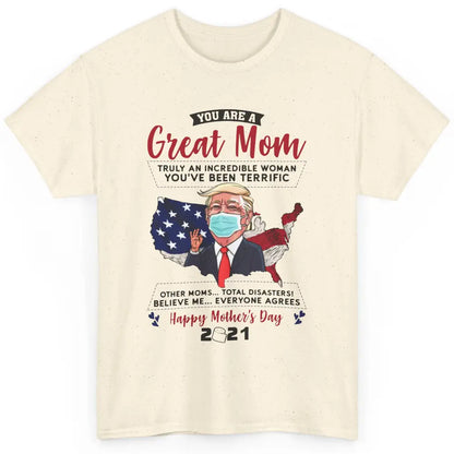 Trump Wearing Mask Mothers Day Gift You Are A Great Mom Classic Unisex T-Shirt