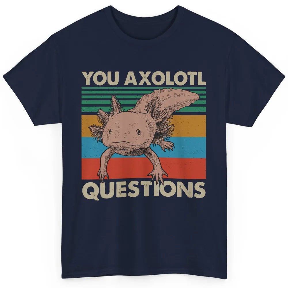 Vintage You Axolotl Question Funny Axolotl Pet Lovers Gift Classic Unisex T-Shirt