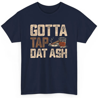 Tap Dat Ash Cigar Whiskey Wine Shot Drinker Alcohol Bourbon Classic Unisex T-Shirt