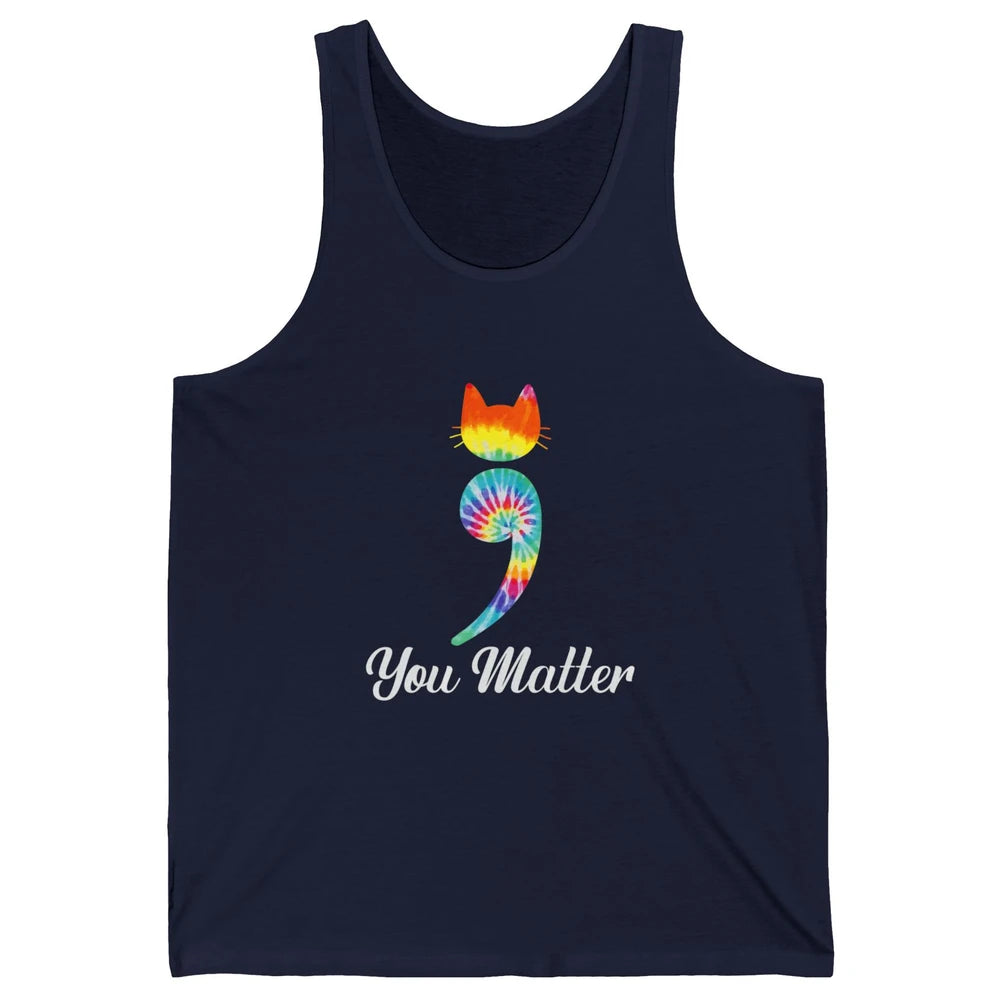 You Mater Semicolon Cat Mental Health Matter Tie Dye Hippie Unisex Jersey Tank