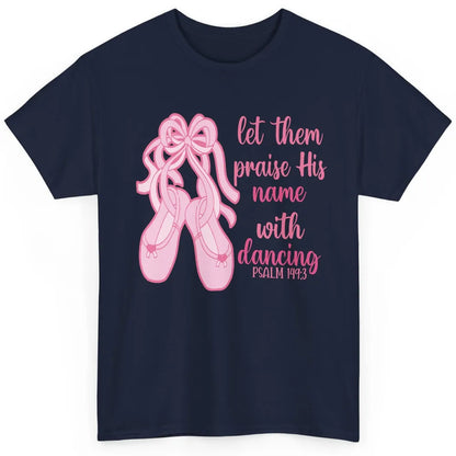 Ballet Let Them Praise His Name With Dancing Bible Verse Classic Unisex T-Shirt