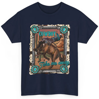 Cowboy Take Me Away Western Country Hold Your Horse Cowgirl Classic Unisex T-Shirt