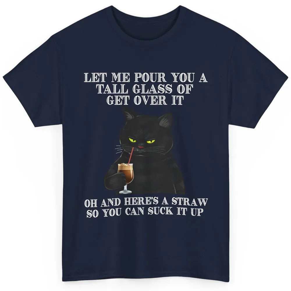 Funny Cat Let Me Pour Glass Of Get Over It Sarcastic Humor Classic Unisex T-Shirt